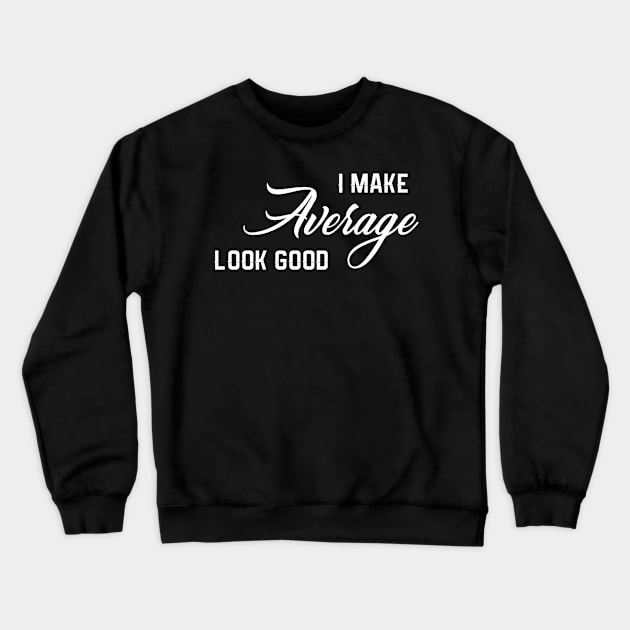 I Make Average Look Good Crewneck Sweatshirt by TriHarder12